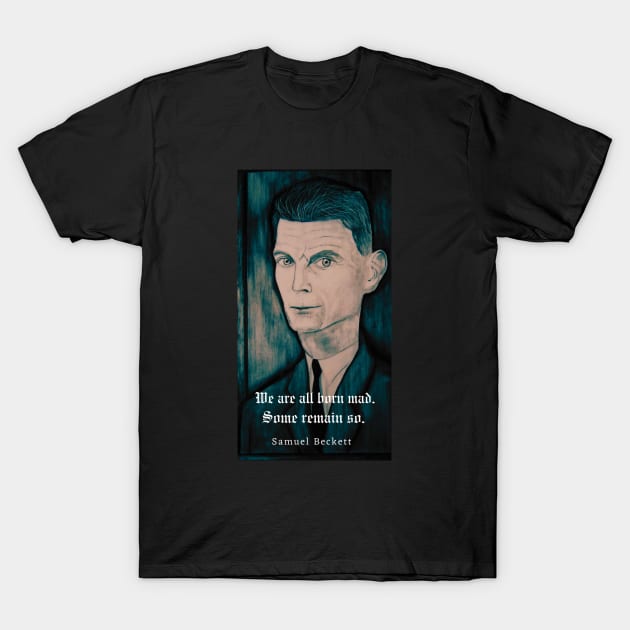 Samuel Beckett portrait and quote: We are all born mad. Some remain so. T-Shirt by artbleed